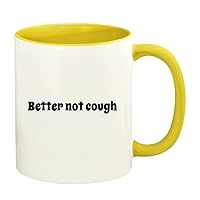 Better Not Cough - 11oz Ceramic Colored Handle and Inside Coffee Mug Cup, Yellow