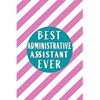 Best Administrative Assistant Ever: Blank lined Journal / Notebook as Funny Administrative Professional Gifts for Work Appreciation and Administrative Professional's Day by Coworkers and Team staff.