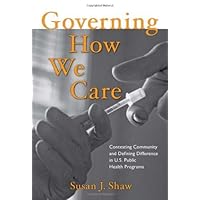Governing How We Care: Contesting Community and Defining Difference in U.S. Public Health Programs Governing How We Care: Contesting Community and Defining Difference in U.S. Public Health Programs eTextbook Hardcover Paperback