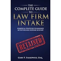 The Complete Guide to Law Firm Intake: Powerful Strategies To Maximize Retention and Increase Revenue The Complete Guide to Law Firm Intake: Powerful Strategies To Maximize Retention and Increase Revenue Paperback Kindle