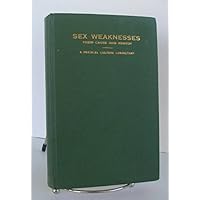 Sex Weaknesses: Their Cause And Remedy Sex Weaknesses: Their Cause And Remedy Hardcover