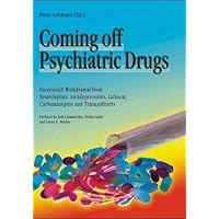 Coming Off Psychiatric Drugs: Successful Withdrawal from Neuroleptics, Antidepressants, Lithium, Carbamazepine and Tranquillizers Coming Off Psychiatric Drugs: Successful Withdrawal from Neuroleptics, Antidepressants, Lithium, Carbamazepine and Tranquillizers Paperback Mass Market Paperback