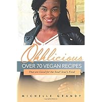 Ohhlicious: Over 70 Vegan Recipes that are Good for the Soul - Your Soul's Food Ohhlicious: Over 70 Vegan Recipes that are Good for the Soul - Your Soul's Food Kindle Paperback