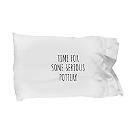 Funny Pottery Pillowcase Time for Some Serious Gift Idea for Hobby Lover Sarcastic Quote Fan Present Gag Pillow Cover Case 20x30