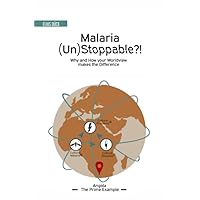 Malaria - (Un)Stoppable?!: Why and How Your Worldview Makes the Difference: The Prime Example, Angola - including a Recovery Concept© - in colour Malaria - (Un)Stoppable?!: Why and How Your Worldview Makes the Difference: The Prime Example, Angola - including a Recovery Concept© - in colour Paperback Kindle