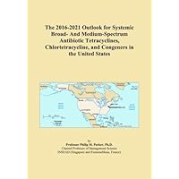 The 2016-2021 Outlook for Systemic Broad- And Medium-Spectrum Antibiotic Tetracyclines, Chlortetracycline, and Congeners in the United States