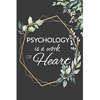 Psychology is a Work of Heart: Psychology Notebook Journal: Psychologist Gift, Students, Psychology Gifts, Psychology Graduation Gifts, School Psychologist Gifts for Women