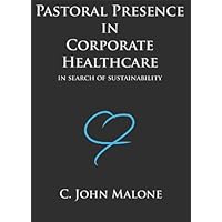 Pastoral Presence In Corporate Healthcare - In Search Of Sustainability Pastoral Presence In Corporate Healthcare - In Search Of Sustainability Kindle Paperback Mass Market Paperback