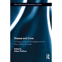 Disease and Crime: A History of Social Pathologies and the New Politics of Health (Routledge Studies in Cultural History) Disease and Crime: A History of Social Pathologies and the New Politics of Health (Routledge Studies in Cultural History) Kindle Hardcover Paperback