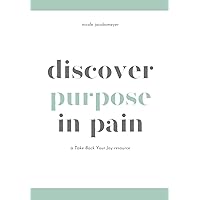 Discover Purpose in Pain: A Take Back Your Joy Resource Discover Purpose in Pain: A Take Back Your Joy Resource Paperback