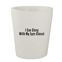 I Can Sleep With My Eyes Closed - White Ceramic 1.5oz Shot Glass