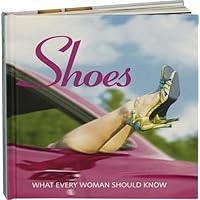 Shoes: What Every Woman Should Know Shoes: What Every Woman Should Know Hardcover