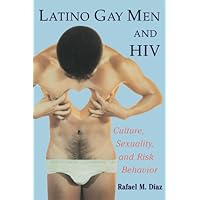 Latino Gay Men and HIV: Culture, Sexuality, and Risk Behavior Latino Gay Men and HIV: Culture, Sexuality, and Risk Behavior Kindle Paperback