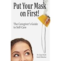 Put Your Mask On First: The Caregiver's Guide to Self-Care Put Your Mask On First: The Caregiver's Guide to Self-Care Paperback Kindle