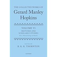 The Collected Works of Gerard Manley Hopkins: Volume VI: Sketches and Scholarly Studies, Part II: Musical Settings and Sketches The Collected Works of Gerard Manley Hopkins: Volume VI: Sketches and Scholarly Studies, Part II: Musical Settings and Sketches Hardcover