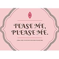 Tease Me. Please Me (Oral Sex Coupons For Her Pleasure): 50 Sexy And Very Naughty Sex Cheques For Your Girlfriend Or Wife (Perfect Adult Sex Gift For Couples) (Blanks Included Too!)