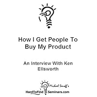 How I Get People To Buy My Product: An Interview With Ken Ellsworth How I Get People To Buy My Product: An Interview With Ken Ellsworth Kindle