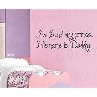 I've Found My Prince His Name is Daddy - Girl's Room Kids Baby Nursery - Adhesive Vinyl Lettering, Decoration Quote, Large Wall Decal Saying, Sticker Art Decor