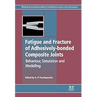 Fatigue and Fracture of Adhesively-Bonded Composite Joints (Woodhead Publishing Series in Composites) Fatigue and Fracture of Adhesively-Bonded Composite Joints (Woodhead Publishing Series in Composites) Kindle Hardcover
