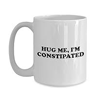 Funny Constipation Gift Constipation Coffee Mug Dyschezia Gift For Constipated Poop Gift Hug Me I'm Constipated