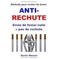 Méthode pour arrêter de fumer ANTI-RECHUTE: Envie de fumer nulle = pas de rechute (French Edition)