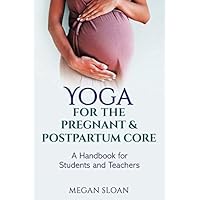 Yoga for the Pregnant & Postpartum Core: A Handbook for Yoga Students & Teachers Yoga for the Pregnant & Postpartum Core: A Handbook for Yoga Students & Teachers Paperback Kindle