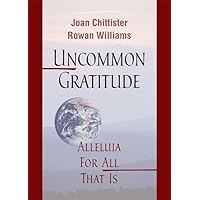 Uncommon Gratitude: Alleluia for All That Is Uncommon Gratitude: Alleluia for All That Is Hardcover Kindle Audible Audiobook Paperback Audio CD