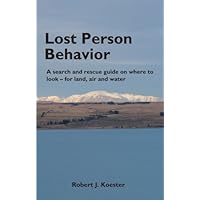 Lost Person Behavior: A search and rescue guide on where to look - for land, air and water Lost Person Behavior: A search and rescue guide on where to look - for land, air and water Spiral-bound Paperback