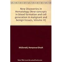New Discoveries in Hematology (New concepts in blood formation and cell generation in malignant and benign tissues, Volume III) New Discoveries in Hematology (New concepts in blood formation and cell generation in malignant and benign tissues, Volume III) Hardcover