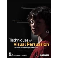 Techniques of Visual Persuasion: Create powerful images that motivate (Voices That Matter) Techniques of Visual Persuasion: Create powerful images that motivate (Voices That Matter) Paperback Kindle