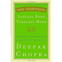 The Essential Ageless Body, Timeless Mind: The Essence of the Quantum Alternative to Growing Old The Essential Ageless Body, Timeless Mind: The Essence of the Quantum Alternative to Growing Old Hardcover Kindle Paperback Mass Market Paperback