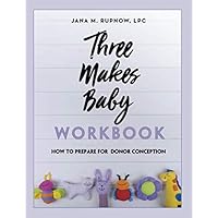 Three Makes Baby Workbook: How to Prepare for Donor Conception Three Makes Baby Workbook: How to Prepare for Donor Conception Paperback