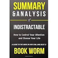 Summary & Analysis of Indistractable: How To Control Your Attention and Choose Your Life, a Guide To The Book by Nir Eyal & Julie Li