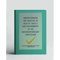 Understanding The Practice Of Health, Safety And Environment In The Gastroenterology Profession (A Collection Of Books On How To Solve That Problem)