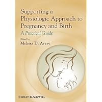 Supporting a Physiologic Approach to Pregnancy and Birth: A Practical Guide Supporting a Physiologic Approach to Pregnancy and Birth: A Practical Guide Kindle Paperback
