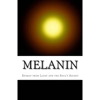 Melanin: Energy from Light and the Soul's Ascent Melanin: Energy from Light and the Soul's Ascent Paperback Kindle