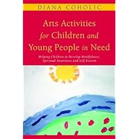 Arts Activities for Children and Young People in Need: Helping Children to Develop Mindfulness, Spiritual Awareness and Self-Esteem Arts Activities for Children and Young People in Need: Helping Children to Develop Mindfulness, Spiritual Awareness and Self-Esteem Kindle Paperback