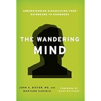 The Wandering Mind: Understanding Dissociation from Daydreams to Disorders The Wandering Mind: Understanding Dissociation from Daydreams to Disorders Kindle Hardcover