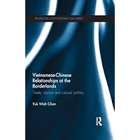 Vietnamese-Chinese Relationships at the Borderlands: Trade, Tourism and Cultural Politics (Routledge Contemporary Asia Series) Vietnamese-Chinese Relationships at the Borderlands: Trade, Tourism and Cultural Politics (Routledge Contemporary Asia Series) Kindle Hardcover Paperback