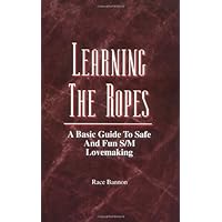 Learning the Ropes: A Basic Guide to Safe and Fun S/m Lovemaking Learning the Ropes: A Basic Guide to Safe and Fun S/m Lovemaking Paperback