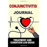 Conjunctivitis: Journal Treatment and Condition Log Book Conjunctivitis: Journal Treatment and Condition Log Book Paperback