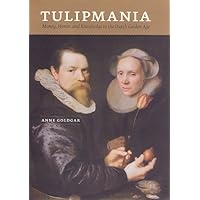 Tulipmania: Money, Honor, and Knowledge in the Dutch Golden Age Tulipmania: Money, Honor, and Knowledge in the Dutch Golden Age Paperback Kindle Hardcover