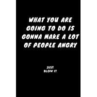 What you Are Going To Do Is Gonna Make A lot of Pepople Angry.: journal Notebook/ 110 Pages/ lined / Matte Finish Cover