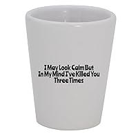 I May Look Calm But In My Mind I've Killed You Three Times - 1.5oz Ceramic White Shot Glass