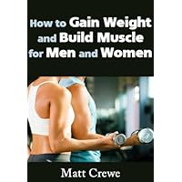 How to Gain Weight and Build Muscle for Men and Women How to Gain Weight and Build Muscle for Men and Women Kindle