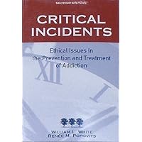 Critical Incidents: Ethical Issues in the Prevention and Treatment of Addiction Critical Incidents: Ethical Issues in the Prevention and Treatment of Addiction Paperback