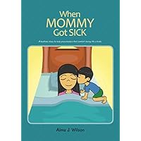 When Mommy Got Sick When Mommy Got Sick Paperback Kindle