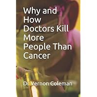 Why and How Doctors Kill More People Than Cancer Why and How Doctors Kill More People Than Cancer Paperback