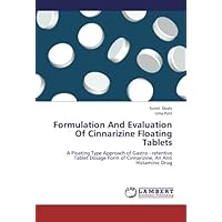 Formulation And Evaluation Of Cinnarizine Floating Tablets: A Floating Type Approach of Gastro - retentive Tablet Dosage Form of Cinnarizine, An Anti Histaminic Drug Formulation And Evaluation Of Cinnarizine Floating Tablets: A Floating Type Approach of Gastro - retentive Tablet Dosage Form of Cinnarizine, An Anti Histaminic Drug Paperback
