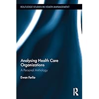 Analysing Health Care Organizations: A Personal Anthology (Routledge Studies in Health Management) Analysing Health Care Organizations: A Personal Anthology (Routledge Studies in Health Management) Kindle Hardcover Paperback